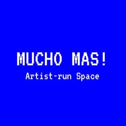 MUCHO MAS! Artist-run Space 